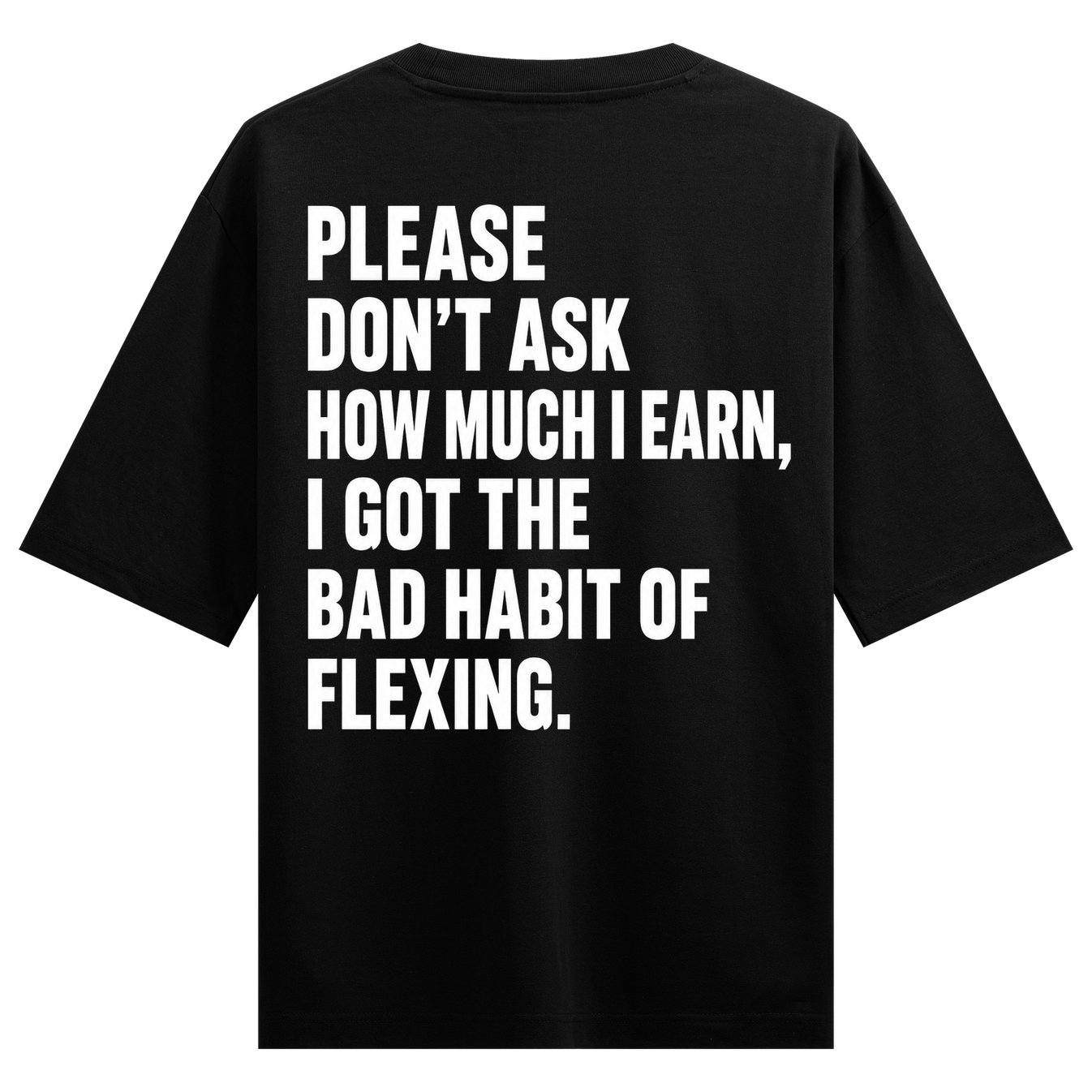 Bold white sans-serif typography is printed on the back of a black t-shirt conveying a humorous message about earning and...