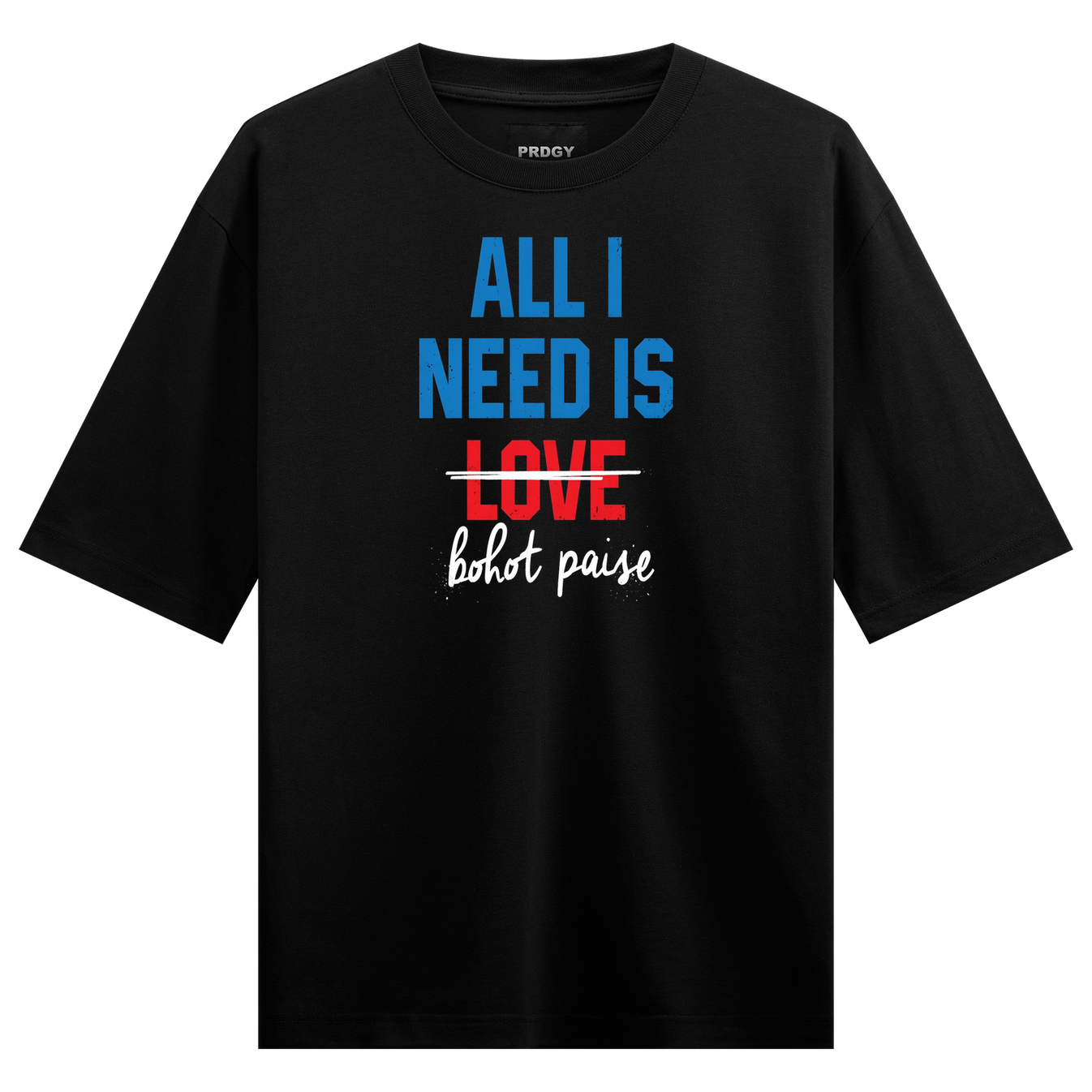 Love or Money T-Shirt by PRDGY — Bold text stating 'ALL I NEED IS LOVE' with 'LOVE' crossed out, ironic design.