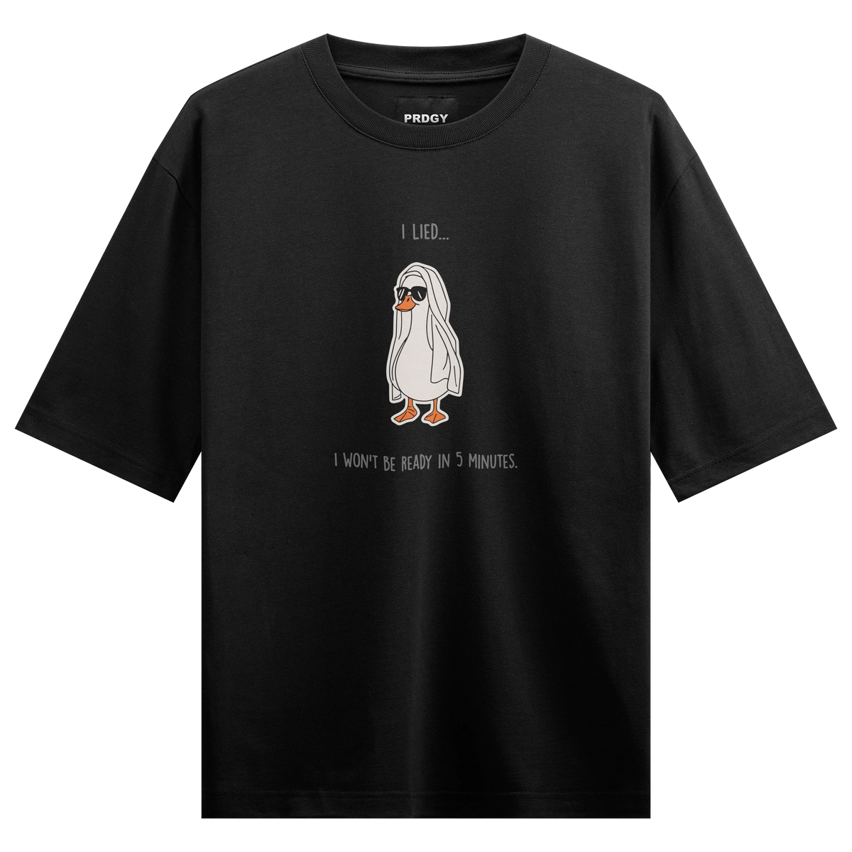 I LIED I WON'T BE READY IN 5 MINUTES artwork on PRDGY oversized t-shirt