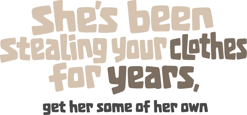 She's been stealing your clothes for years